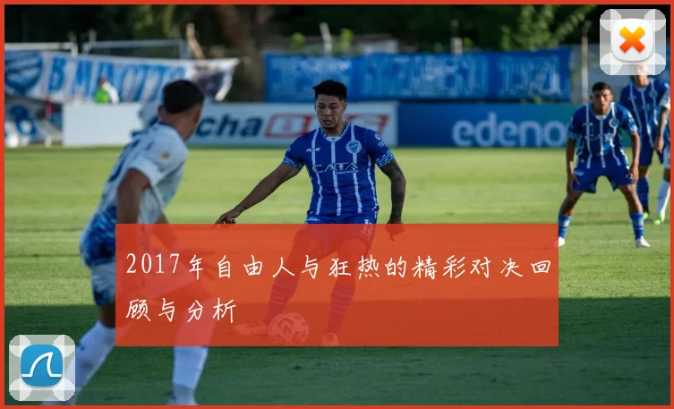 2017年自由人与狂热的精彩对决回顾与分析