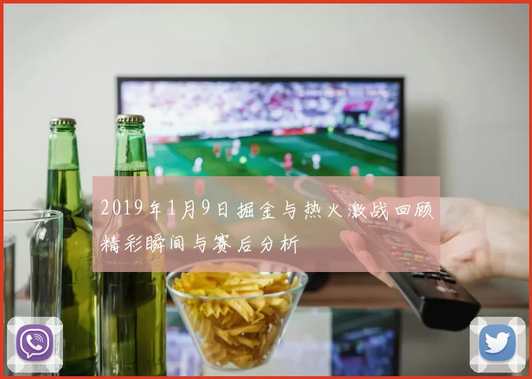 2019年1月9日掘金与热火激战回顾精彩瞬间与赛后分析