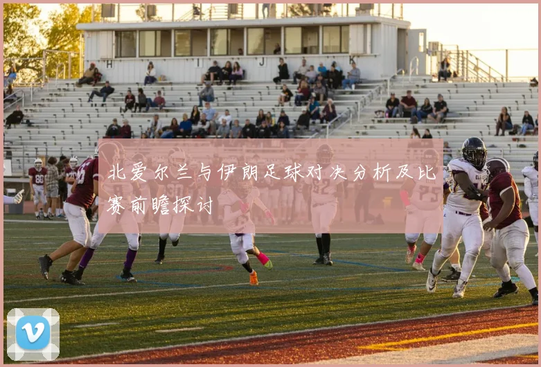 北爱尔兰与伊朗足球对决分析及比赛前瞻探讨