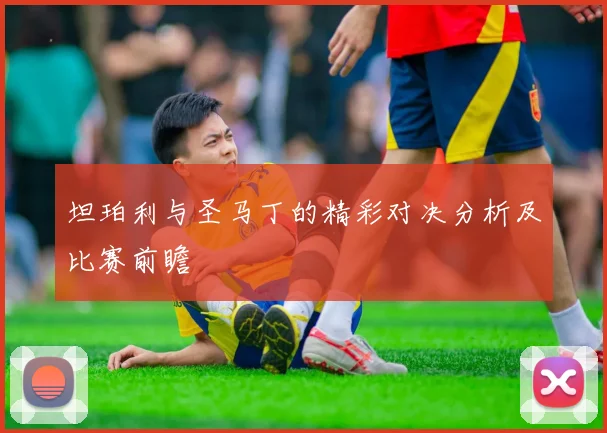 坦珀利与圣马丁的精彩对决分析及比赛前瞻