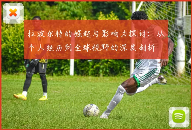 拉波尔特的崛起与影响力探讨：从个人经历到全球视野的深度剖析